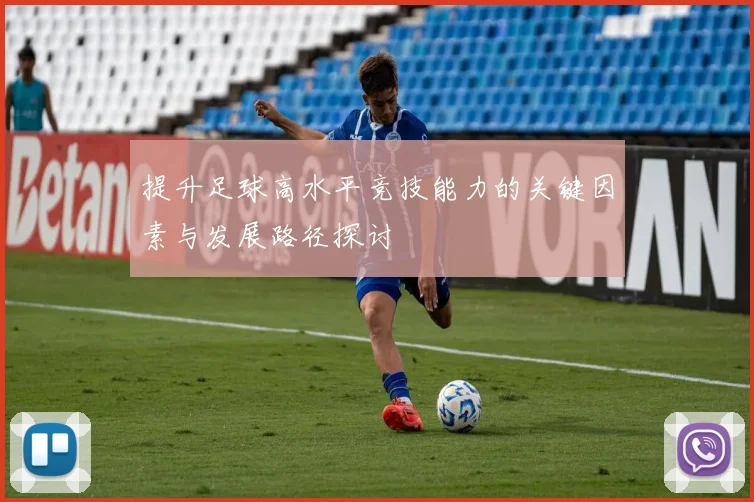 提升足球高水平竞技能力的关键因素与发展路径探讨